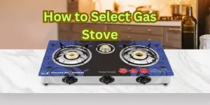 How to Select Gas Stove