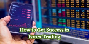 How to Get Success in Forex Trading