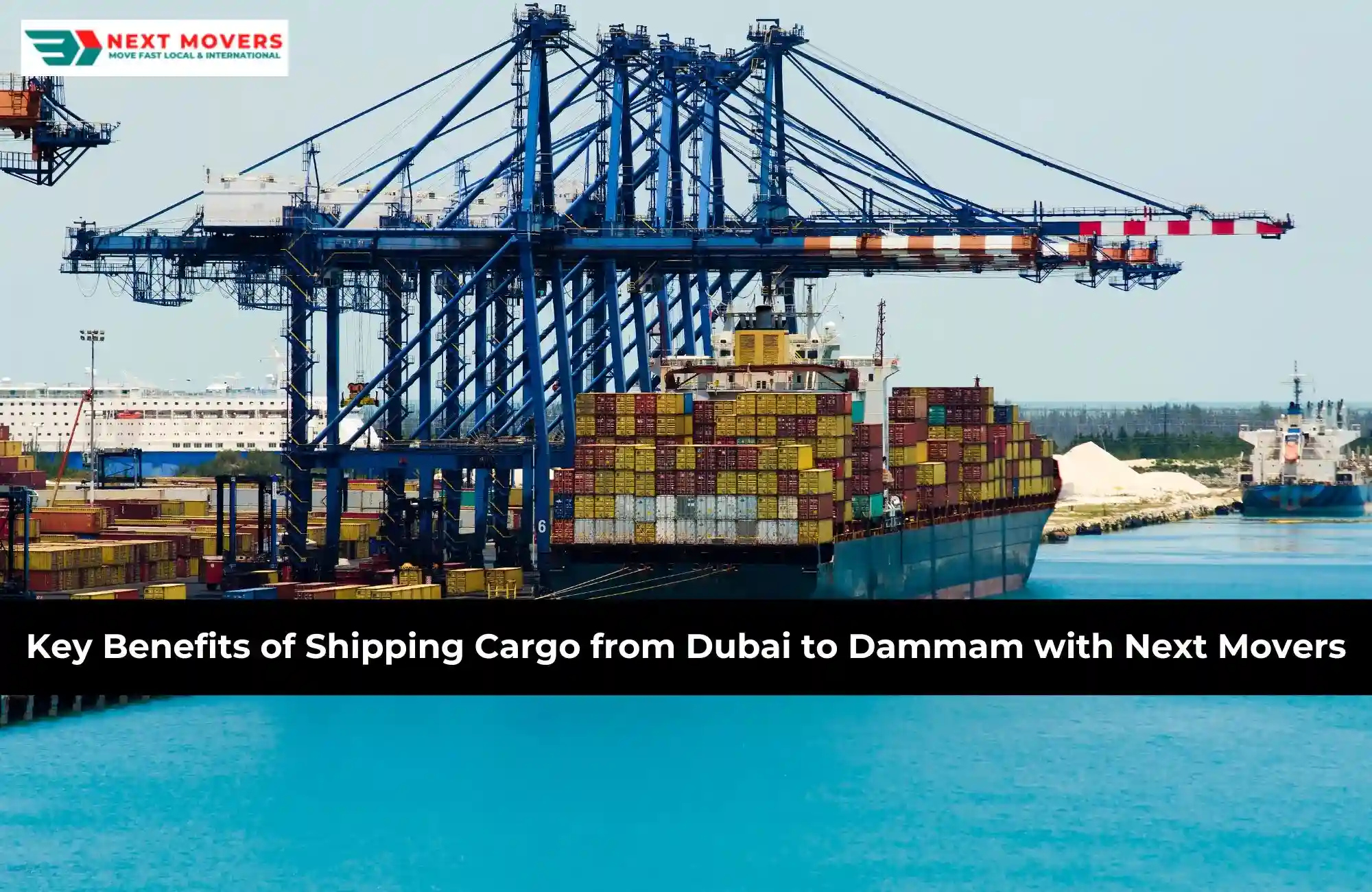 Key Benefits of Shipping Cargo from Dubai to Dammam with Next Movers